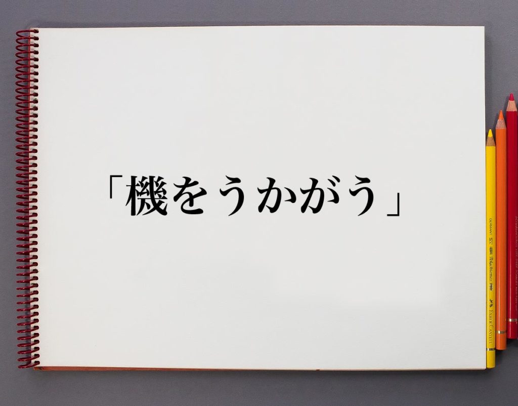 「機をうかがう」とは?意味や使い方を解説 | 意味解説辞典