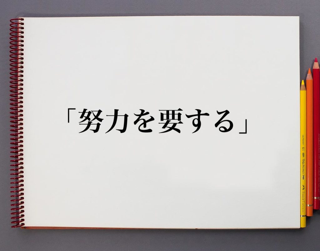 「努力を要する」とは？意味や使い方を解説 | 意味解説辞典