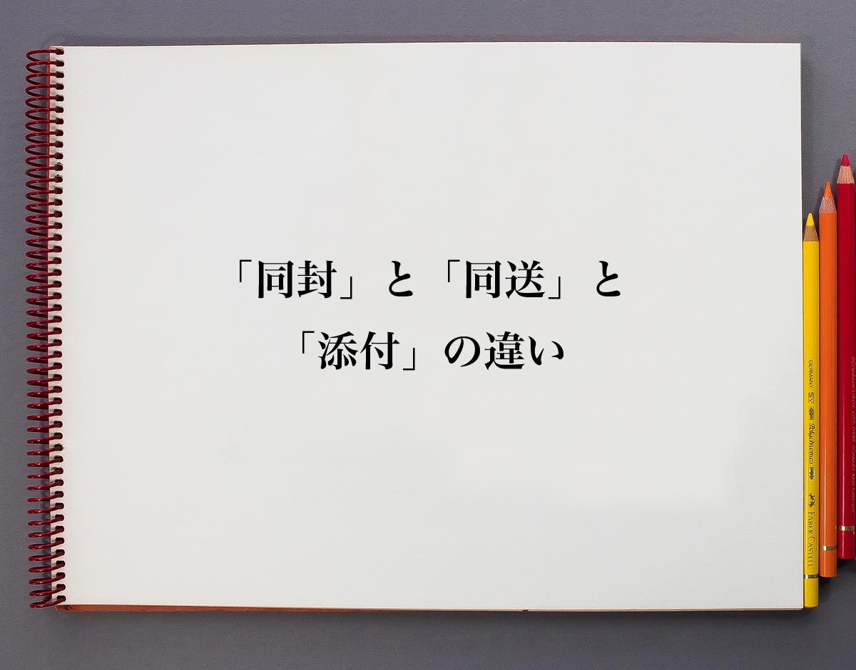 同封 と 同送 と 添付 の違いとは 分かりやすく解説 意味解説辞典