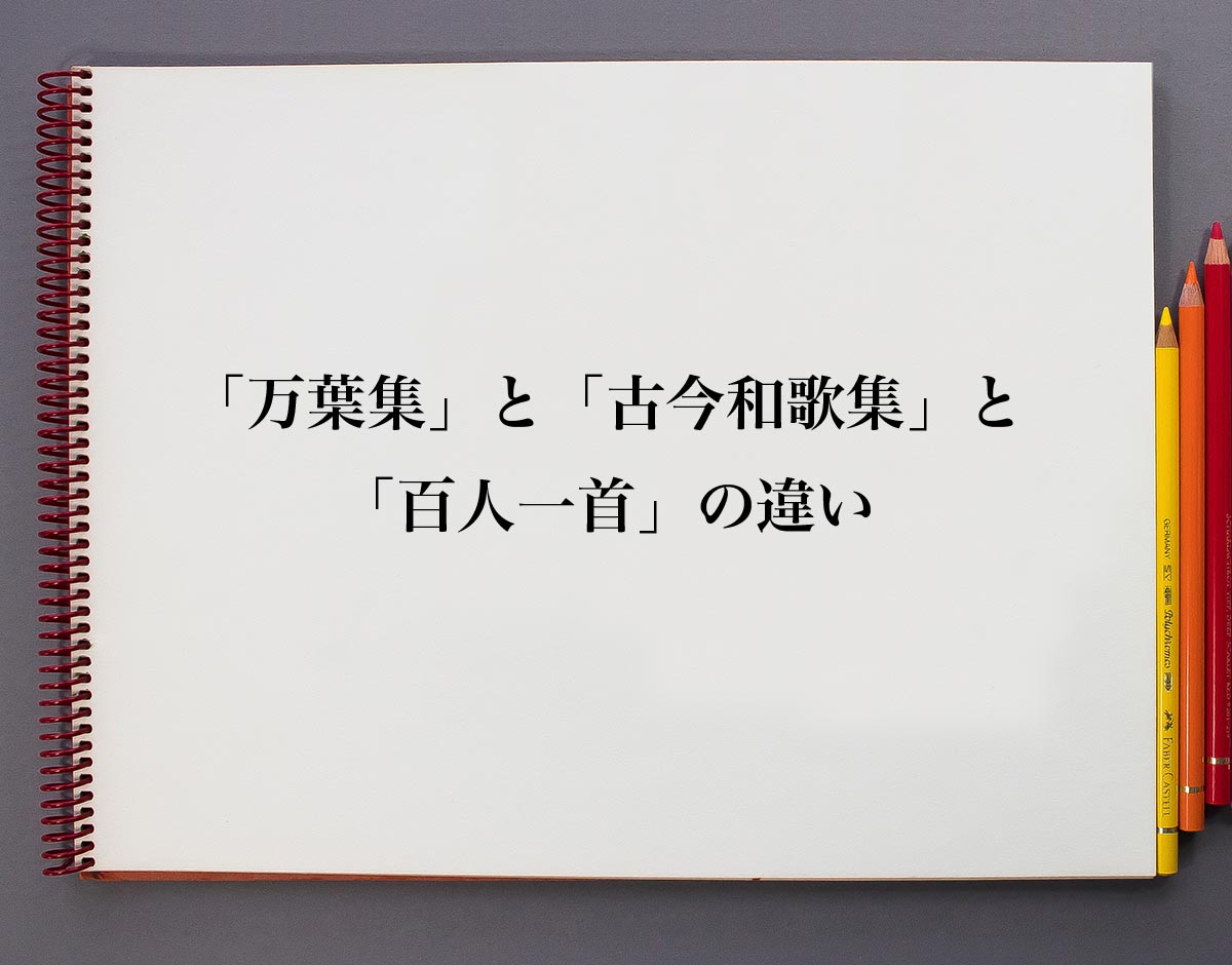 万葉集 と 古今和歌集 と 百人一首 の違いとは 意味解説辞典