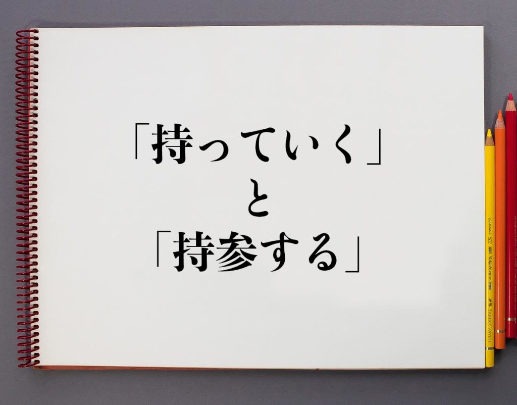 「持っていく」と「持参する」の違いとは?分かりやすく解釈 | 意味解説辞典