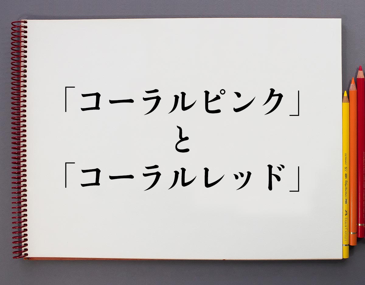 コーラルピンク と コーラルレッド の違いとは 分かりやすく解釈 意味解説辞典