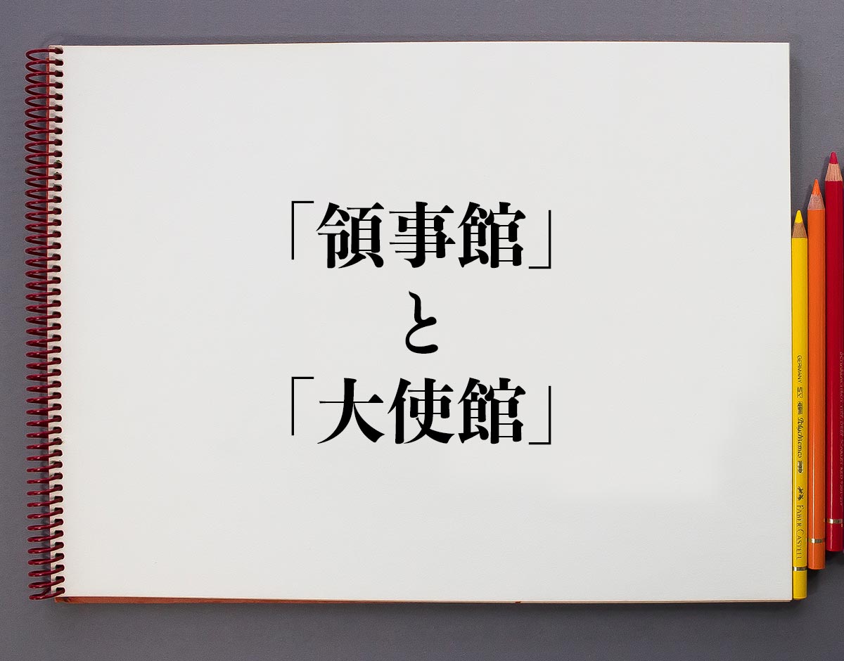 「領事館」と「大使館」の違いとは？分かりやすく解釈 意味解説辞典