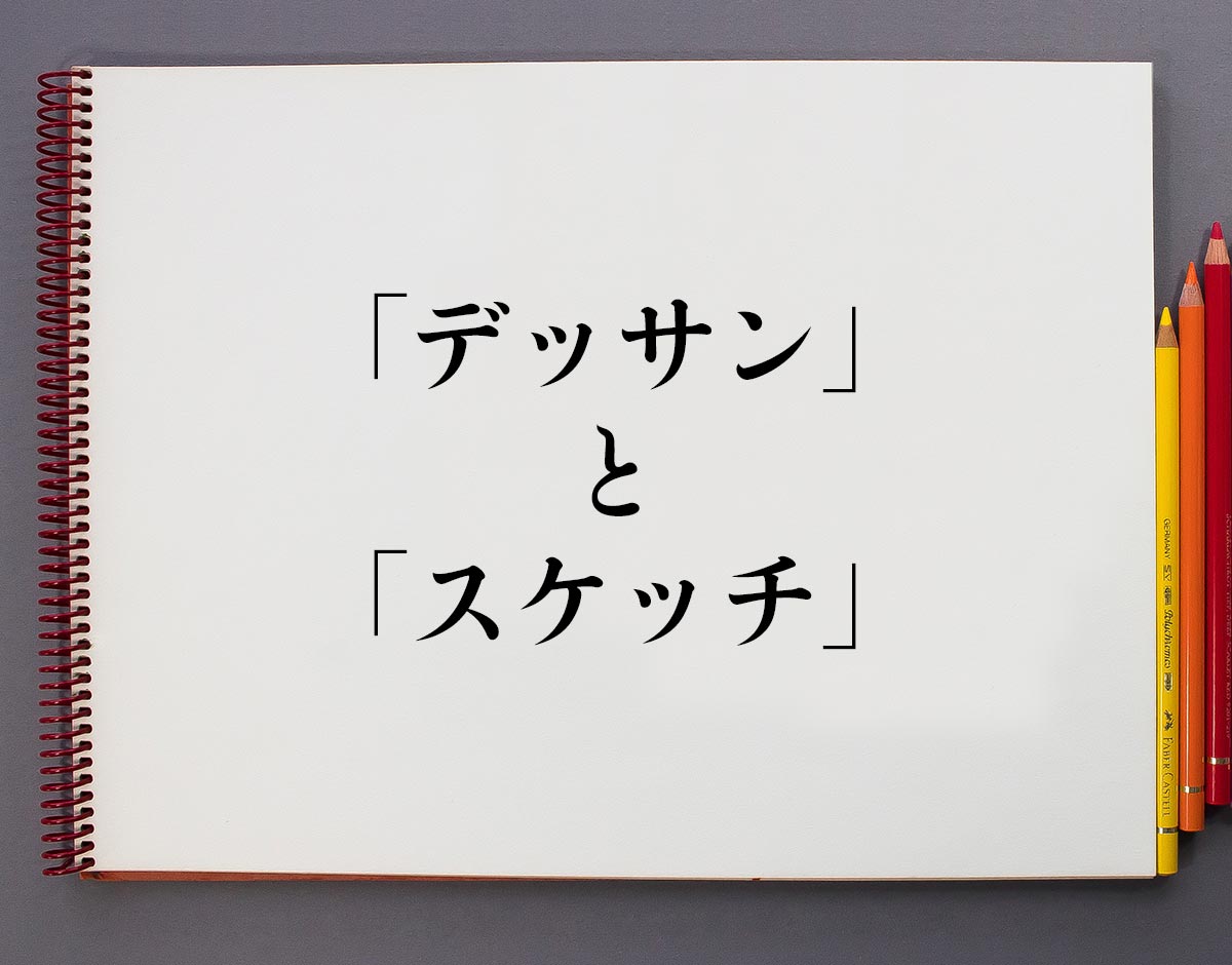 デッサン と スケッチ の違いとは 分かりやすく解釈 意味解説辞典