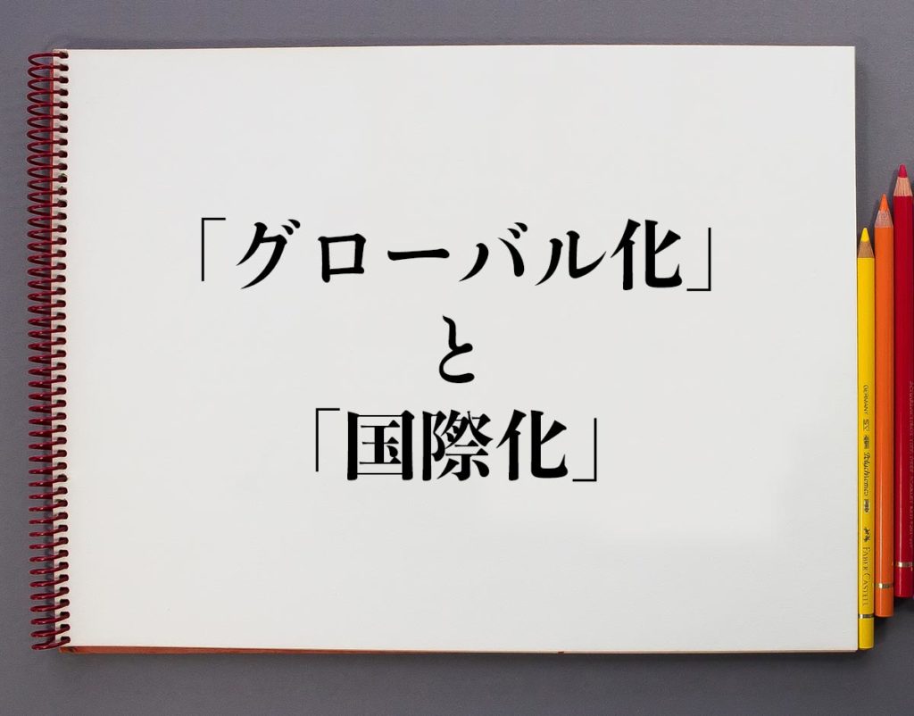 「グローバル化」と「国際化」の違いとは？分かりやすく解釈 | 意味解説辞典