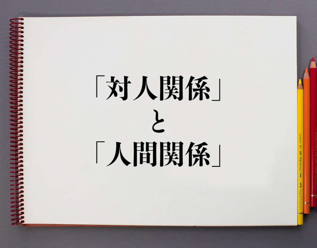 「対人関係」と「人間関係」の違いとは？分かりやすく解釈 | 意味解説辞典