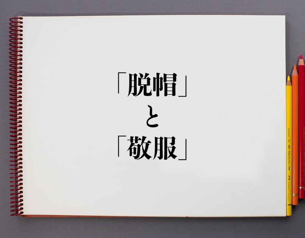 「脱帽」と「敬服」の違いとは？分かりやすく解釈 | 意味解説辞典