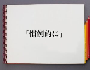 「慣例的に」とは?意味や使い方、例文や概要 | 意味解説辞典