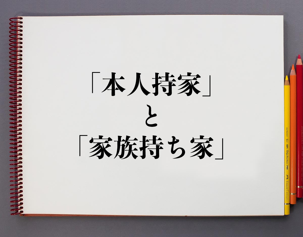 本人持家 と 家族持ち家 の違いとは 分かりやすく解釈 意味解説辞典
