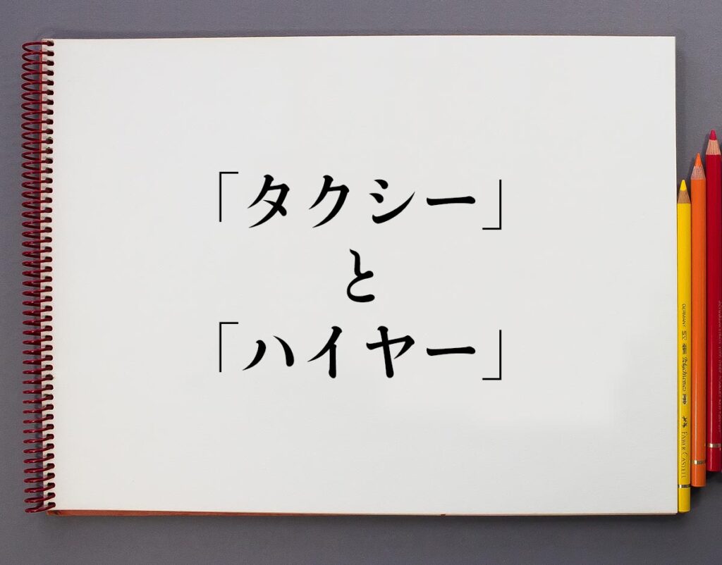 「タクシー」と「ハイヤー」の違いとは？分かりやすく解釈 意味解説辞典