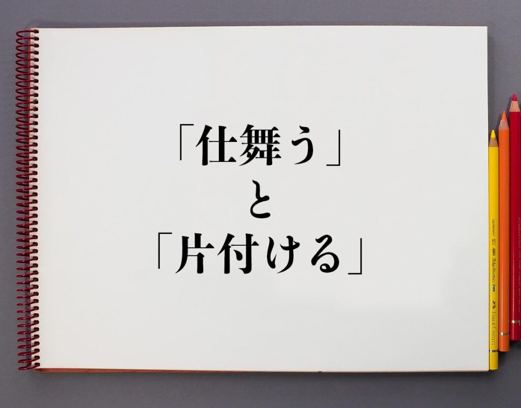 「仕舞う」と「片付ける」の違いは？分かりやすく解釈 | 意味解説辞典