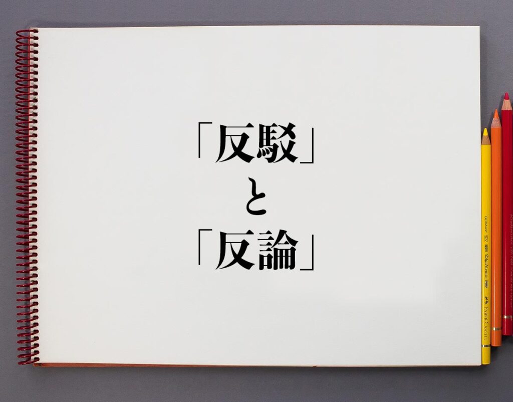 「反駁」と「反論」の違いとは?意味や違いを分かりやすく解釈 | 意味解説辞典