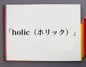 「holic（ホリック）」とは？意味や使い方、例文など分かりやすく解釈 | 意味解説辞典