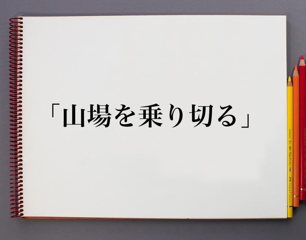 「山場を乗り切る」とは？意味や使い方、例文など分かりやすく解釈 | 意味解説辞典