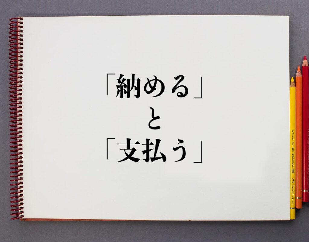 「納める」と「支払う」の違いとは?分かりやすく解釈 | 意味解説辞典