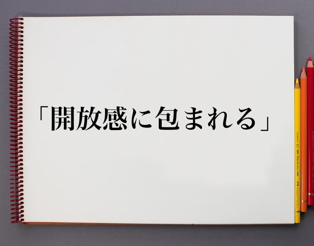 「開放感に包まれる」とは？意味や使い方、例文など分かりやすく解釈 意味解説辞典
